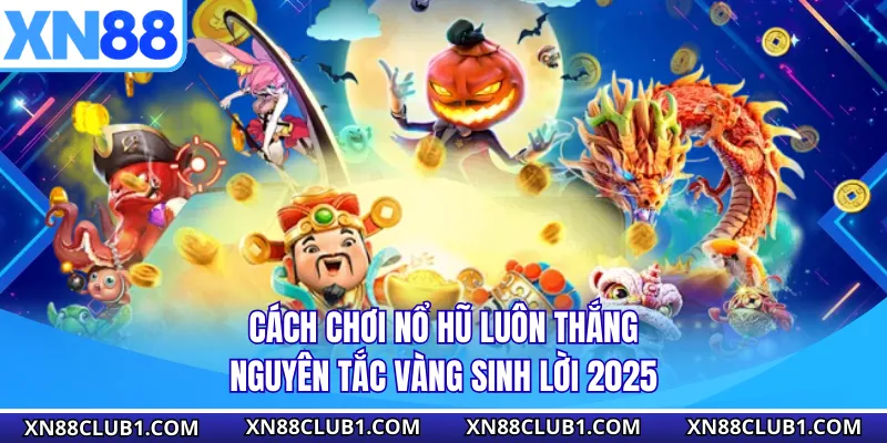 Cách Chơi Nổ Hũ Luôn Thắng - Nguyên Tắc Vàng Sinh Lời 2025