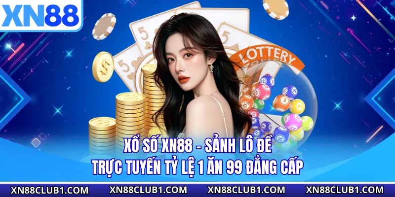 Xổ Số XN88 - Sảnh Lô Đề Trực Tuyến Tỷ Lệ 1 Ăn 99 Đẳng Cấp